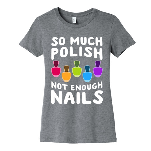 So Much Polish, Not Enough Nails Womens T-Shirt