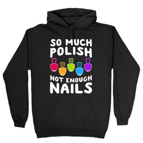 So Much Polish, Not Enough Nails Hooded Sweatshirt