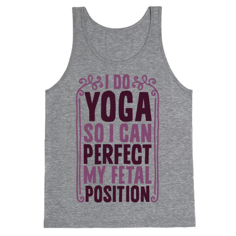 I Do Yoga So I Can Perfect My Fetal Position Tank Top