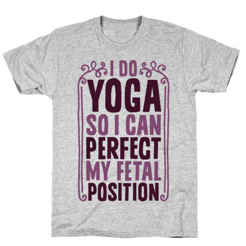 I Do Yoga So I Can Perfect My Fetal Position T-Shirt