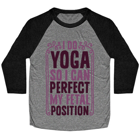 I Do Yoga So I Can Perfect My Fetal Position Baseball Tee