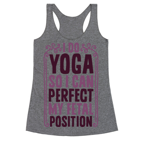 I Do Yoga So I Can Perfect My Fetal Position Racerback Tank Top
