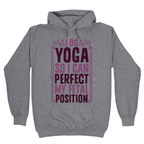 I Do Yoga So I Can Perfect My Fetal Position Hooded Sweatshirt