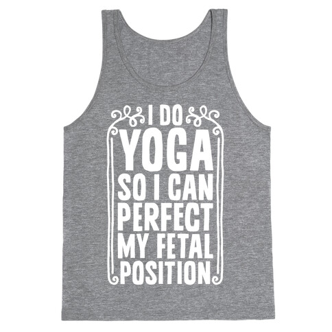 I Do Yoga So I Can Perfect My Fetal Position Tank Top