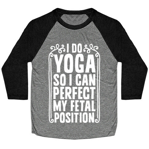 I Do Yoga So I Can Perfect My Fetal Position Baseball Tee