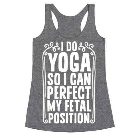 I Do Yoga So I Can Perfect My Fetal Position Racerback Tank Top