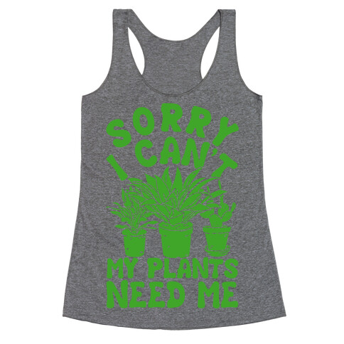 Sorry I Can't My Plants Need Me Racerback Tank Top