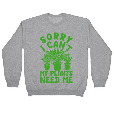 Sorry I Can't My Plants Need Me Pullover