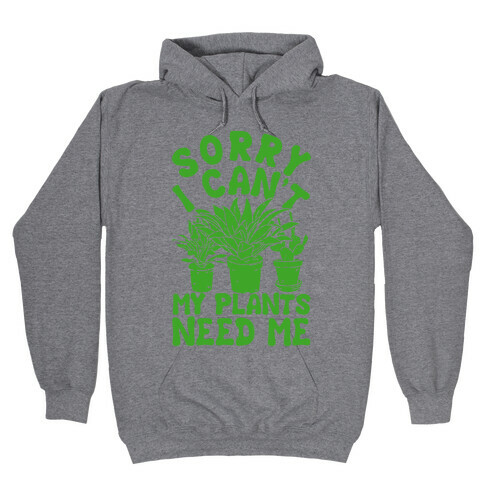 Sorry I Can't My Plants Need Me Hooded Sweatshirt