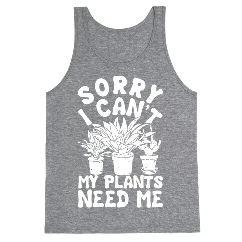Sorry I Can't My Plants Needs Me Tank Top