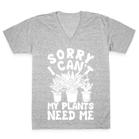 Sorry I Can't My Plants Needs Me V-Neck Tee Shirt
