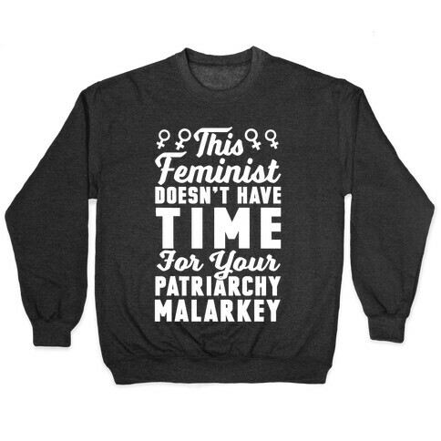 This Feminist Doesn't Have Time For Your Patriarchy Malarkey Pullover