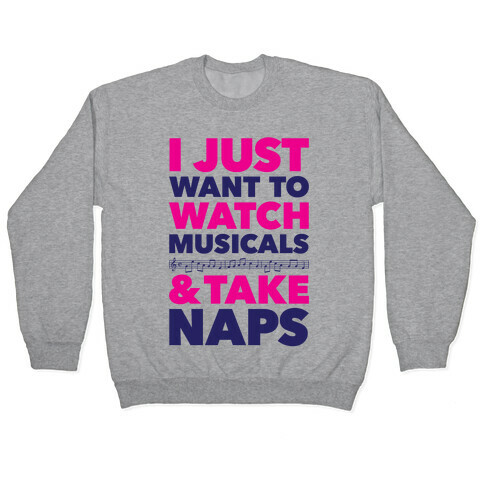 I Just Want To Watch Musicals And Take Naps Pullover