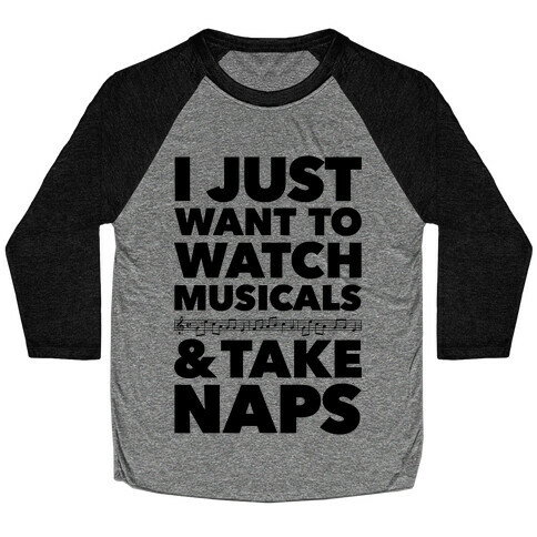 I Just Want To Watch Musicals And Take Naps Baseball Tee
