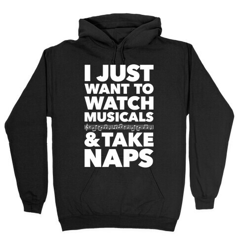 I Just Want To Watch Musicals And Take Naps Hooded Sweatshirt