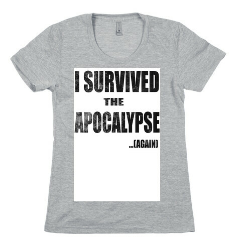 I Survived The Apocalypse...Again Womens T-Shirt
