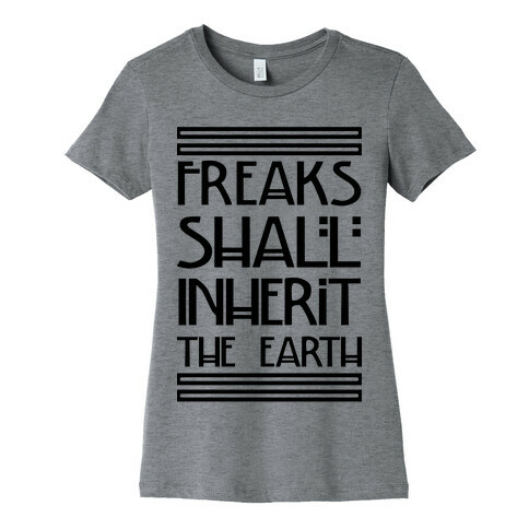 Freaks Shall Inherit the Earth Womens T-Shirt