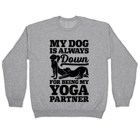 My Dog Is Always Down For Yoga Pullover
