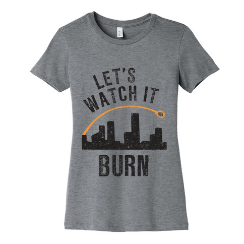 Let's Watch It Burn Womens T-Shirt