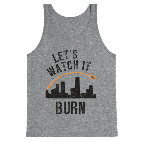 Let's Watch It Burn Tank Top