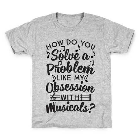 How Do You Solve A Problem Like My Obsession With Musicals? Kids T-Shirt