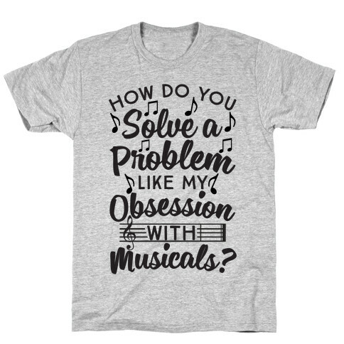 How Do You Solve A Problem Like My Obsession With Musicals? T-Shirt