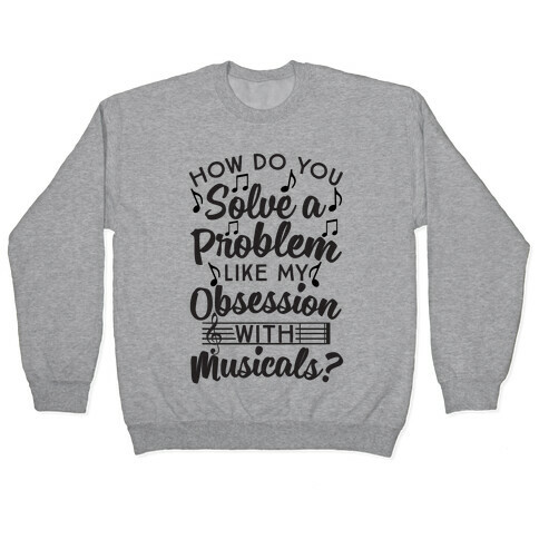 How Do You Solve A Problem Like My Obsession With Musicals? Pullover