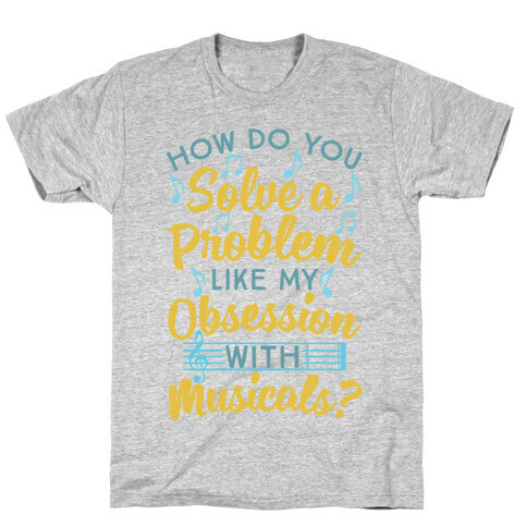 How Do You Solve A Problem Like My Obsession With Musicals? T-Shirt