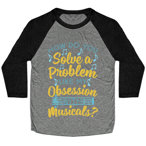 How Do You Solve A Problem Like My Obsession With Musicals? Baseball Tee