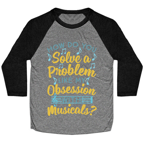 How Do You Solve A Problem Like My Obsession With Musicals? Baseball Tee