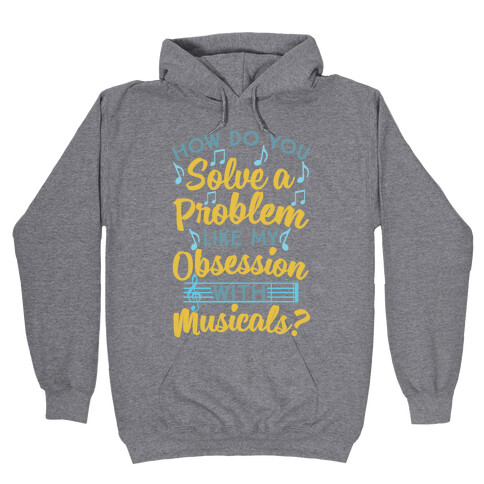 How Do You Solve A Problem Like My Obsession With Musicals? Hooded Sweatshirt