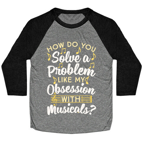 How Do You Solve A Problem Like My Obsession With Musicals? Baseball Tee