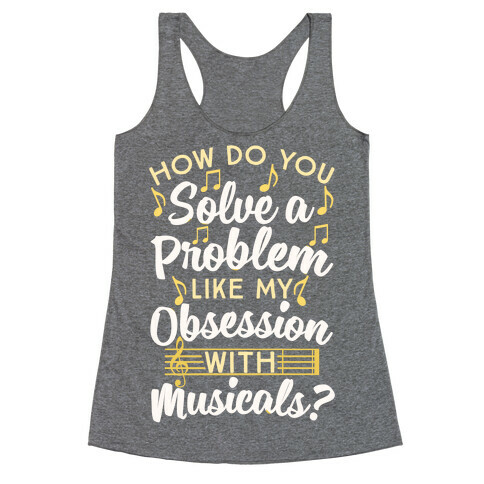 How Do You Solve A Problem Like My Obsession With Musicals? Racerback Tank Top