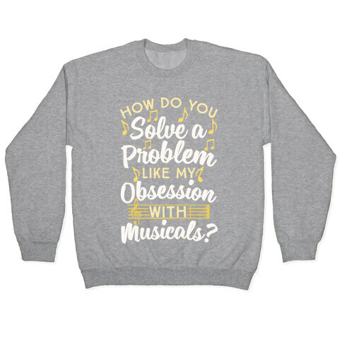 How Do You Solve A Problem Like My Obsession With Musicals? Pullover