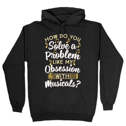 How Do You Solve A Problem Like My Obsession With Musicals? Hooded Sweatshirt