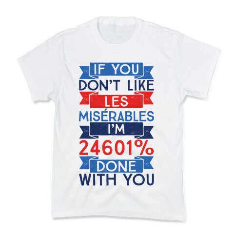 If You Don't Like Les Miserables I'm 24601 Percent Done With You Kids T-Shirt