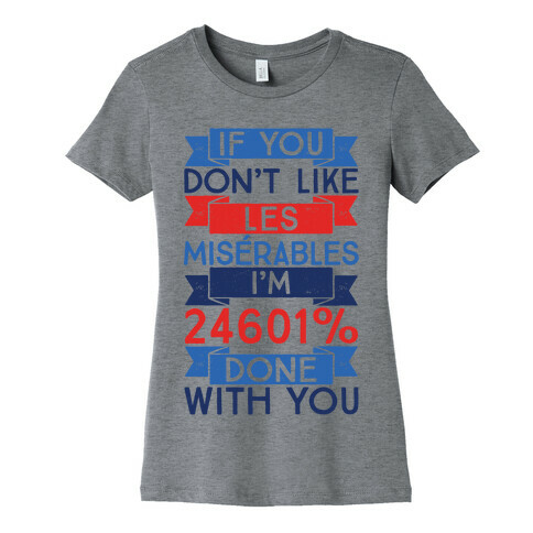 If You Don't Like Les Miserables I'm 24601 Percent Done With You Womens T-Shirt