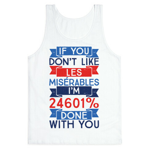 If You Don't Like Les Miserables I'm 24601 Percent Done With You Tank Top