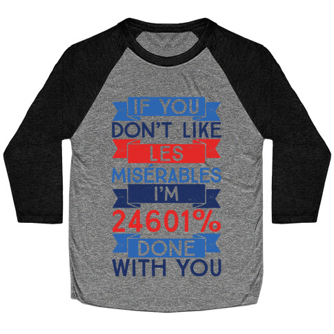 If You Don't Like Les Miserables I'm 24601 Percent Done With You Baseball Tee