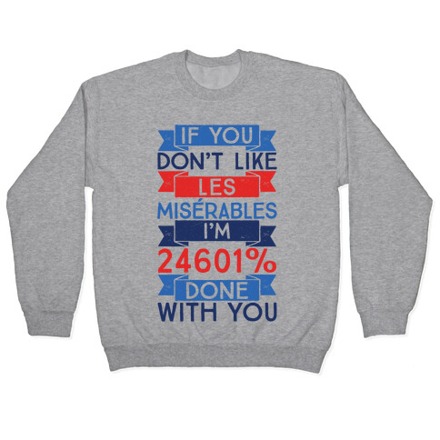 If You Don't Like Les Miserables I'm 24601 Percent Done With You Pullover
