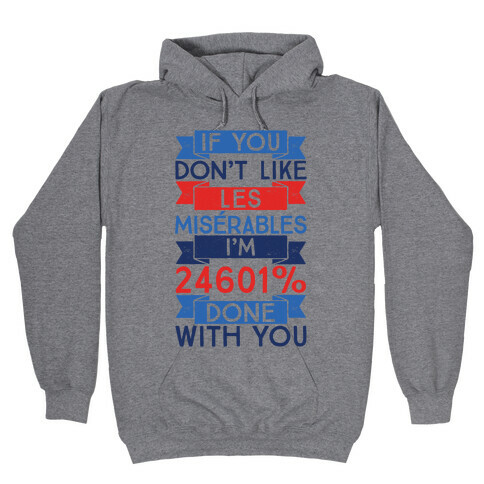 If You Don't Like Les Miserables I'm 24601 Percent Done With You Hooded Sweatshirt