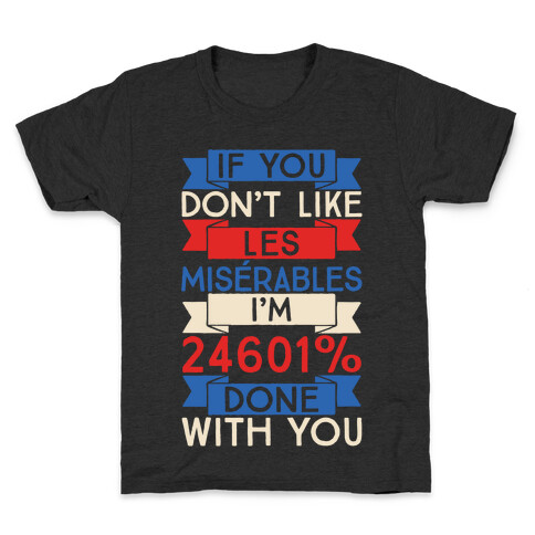 If You Don't Like Les Misrables I'm 24601% Done With You Kids T-Shirt