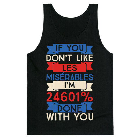 If You Don't Like Les Misrables I'm 24601% Done With You Tank Top