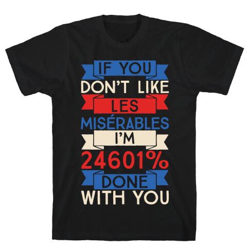 If You Don't Like Les Misrables I'm 24601% Done With You T-Shirt