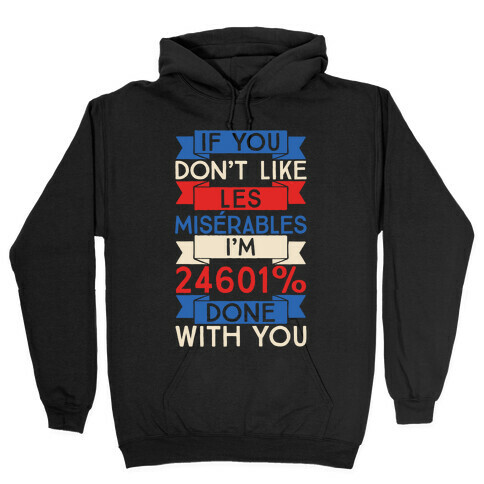 If You Don't Like Les Misrables I'm 24601% Done With You Hooded Sweatshirt
