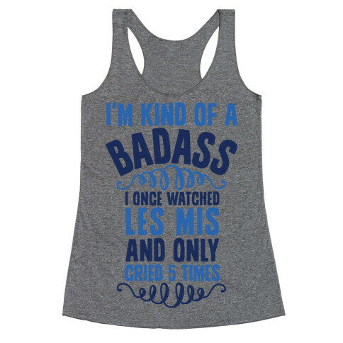 I'm Kind Of A Badass (I Once Watched Les Mis And Only Cried 5 Times) Racerback Tank Top