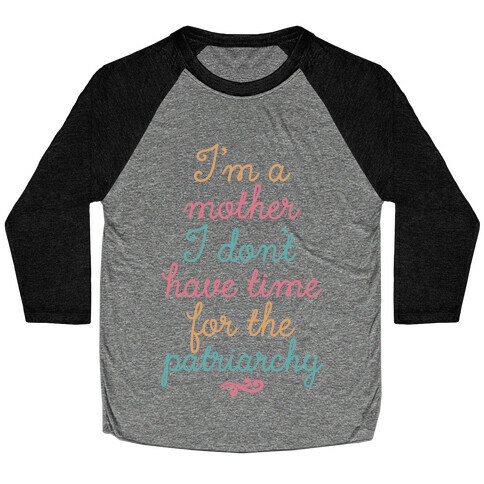 I'm a Mother I Don't Have Time For The Patriarchy Baseball Tee