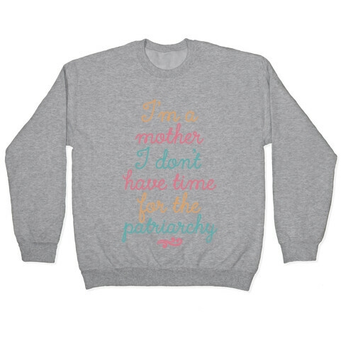 I'm a Mother I Don't Have Time For The Patriarchy Pullover