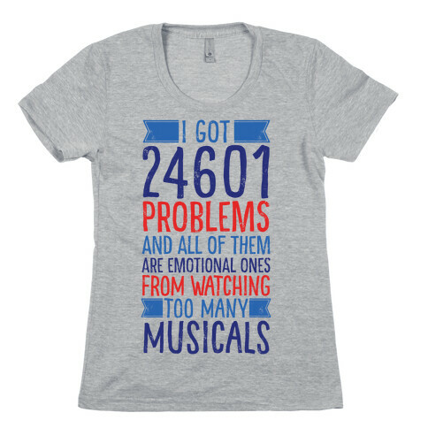 I Got 24601 Problems (All Of Them Are Musicals) Womens T-Shirt