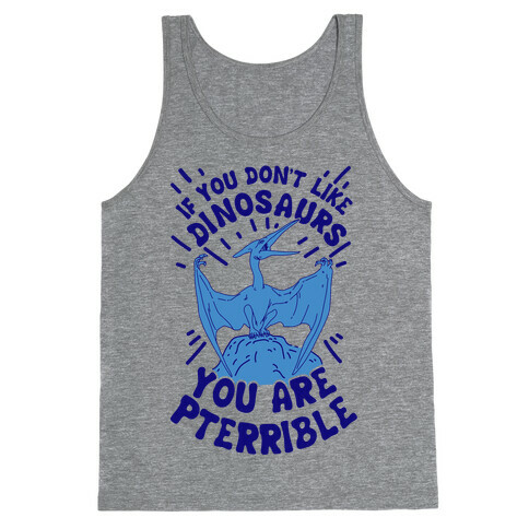 If You Don't Like Dinosaurs You Are Pterrible Tank Top